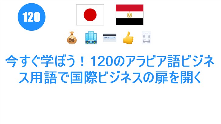 今すぐ学ぼう！120のアラビア語ビジネス用語で国際ビジネスの扉を開く